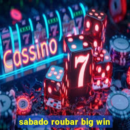 sabado roubar big win